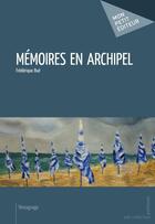 Couverture du livre « Mémoires en archipel » de Frederique Bue aux éditions Mon Petit Editeur