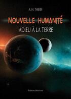 Couverture du livre « Nouvelle humanité, adieu à la terre » de A. H. Thiebs aux éditions Benevent