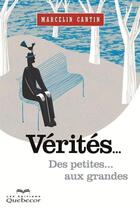 Couverture du livre « Vérités... ; des petites... aux grandes » de Marcelin Cantin aux éditions Quebecor