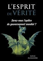 Couverture du livre « L'esprit de vérité ; serez-vous l'apôtre du gouvernement mondial ? » de Louis Alexandre aux éditions Books On Demand