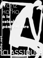 Couverture du livre « À la colonie pénitentiaire » de Franz Kafka aux éditions Publie.net