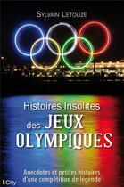 Couverture du livre « Histoires insolites des Jeux Olympiques : anecdotes et petites histoires d'une compétition de légende » de Sylvain Letouze aux éditions City