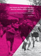 Couverture du livre « Une Histoire de l'éducation physique dans les instituts médico-éducatifs 1838-1909 : De la gymnastique médicale à l'éducation physique scolaire » de Pascal Brier aux éditions Pu De Paris Nanterre