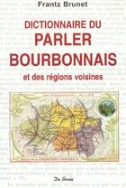 Couverture du livre « Dictionnaire Du Parler Bourbonnais » de Frantz Brunet aux éditions De Boree