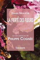 Couverture du livre « La fierté des fleurs » de Djamel Meskache et Philippe Cognee aux éditions Tarabuste