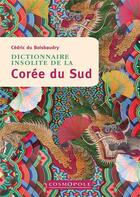 Couverture du livre « Dictionnaire insolite de la Corée du Sud » de Cedric Du Boisbaudry aux éditions Cosmopole