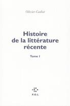 Couverture du livre « Histoire de la littérature récente Tome 1 » de Olivier Cadiot aux éditions P.o.l