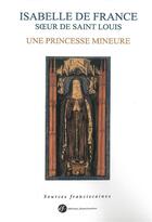 Couverture du livre « Isabelle de France, soeur de saint Louis » de Jacques Dalarun aux éditions Franciscaines