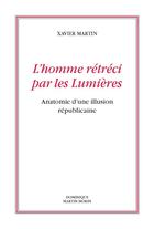 Couverture du livre « L'homme rétréci par les lumières » de Xavier Martin aux éditions Dominique Martin Morin