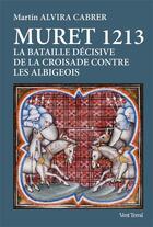 Couverture du livre « Muret 1213 : La bataille décisive de la croisade contre les albigeois » de Martin Alvira Cabrer aux éditions Vent Terral