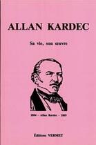 Couverture du livre « Allan Kardec ; sa vie, son oeuvre » de Andre Moreil aux éditions Vermet