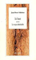 Couverture du livre « Ici-haut ; le corps inhabitable » de Jean-Pierre Vallotton aux éditions L'arbre A Paroles