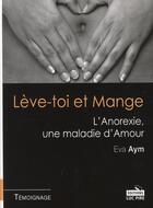 Couverture du livre « Lève-toi et mange ; l'anorexie, une maladie d'amour » de Eva Aym aux éditions Luc Pire