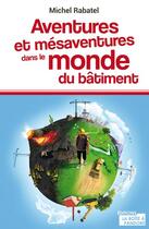Couverture du livre « Aventures et mésaventures dans le monde du bâtiment » de Michel Rabatel aux éditions La Boite A Pandore