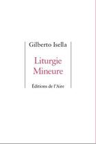 Couverture du livre « LITURGIE MINEURE » de Gilberto Isella aux éditions Éditions De L'aire