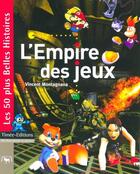 Couverture du livre « L'empire des jeux ; les 50 plus belles histoires des jeux videos » de Vincent Montagnana aux éditions Timee