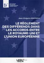 Couverture du livre « Le règlement des differends dans les accords entre le Royaume-Uni et l'Union Européenne » de Jean-Grégoire Mahinga aux éditions Legitech