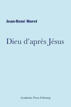 Couverture du livre « Dieu d'après Jésus » de Jean-Rene Moret aux éditions Academic Press Fribourg