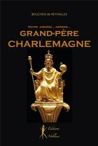 Couverture du livre « Notre arrière... arrière... Grand-père Charlemagne » de Bernard Boucheix De Reyvialles aux éditions Noblesse