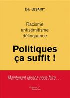 Couverture du livre « Racisme, antisémitisme, délinquance ; politiques ça suffit ! » de Eric Lesaint aux éditions Baudelaire