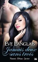 Couverture du livre « Jamais deux sans trois Tome 1 : Naomi + Ethan + Javier » de Eve Langlais aux éditions Milady