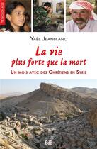 Couverture du livre « La vie plus forte que la mort ! un mois avec des Chrétiens en Syrie » de Yael Jeanblanc aux éditions Des Beatitudes