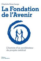 Couverture du livre « La fondation de l'avenir : L'histoire d'un accélérateur de progrès médical » de Charlotte Siney-Lange aux éditions La Martiniere