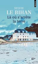 Couverture du livre « Là où s'arrête la terre » de Sylvie Le Bihan aux éditions Points