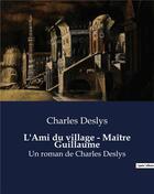Couverture du livre « L'Ami du village - Maître Guillaume : Un roman de Charles Deslys » de Charles Deslys aux éditions Culturea