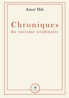 Couverture du livre « Chroniques du racisme ordinaire » de Dib Amar aux éditions Le Lys Bleu