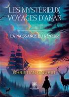 Couverture du livre « Les mystérieux voyages d'Anan : Tome I : La naissance du rêveur » de Gouast Christian aux éditions Le Lys Bleu