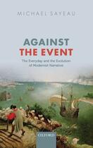 Couverture du livre « Against the Event: The Everyday and Evolution of Modernist Narrative » de Sayeau Michael aux éditions Oup Oxford