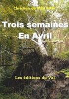 Couverture du livre « Trois semaines en avril » de Christian De Moliner aux éditions Du Val