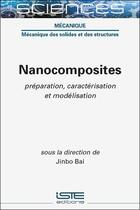 Couverture du livre « Nanocomposites : préparation, caractérisation et modélisation » de Jinbo Bai et Collectif aux éditions Iste