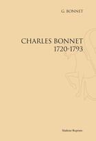 Couverture du livre « Charles Bonnet ; 1720-1793 » de Georges Bonnet aux éditions Slatkine Reprints