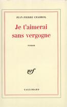 Couverture du livre « Je t'aimerai sans vergogne » de Jean-Pierre Chabrol aux éditions Gallimard