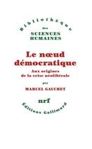 Couverture du livre « Le noeud démocratique : Aux origines de la crise néolibérale » de Marcel Gauchet aux éditions Gallimard