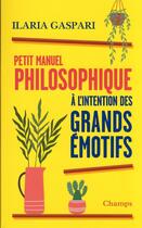 Couverture du livre « Petit manuel philosophique à l'intention des grands émotifs » de Ilaria Gaspari aux éditions Flammarion