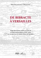 Couverture du livre « De bibracte à Versailles : voyage dans la forme urbaine en France de la Gaule romaine jusqu'au XVIIIème siècle, avec un aperçu sur la création urbaine des Amériques » de Michelangelo Dragone aux éditions L'harmattan