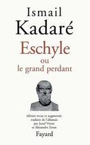 Couverture du livre « Eschyle ou le grand perdant » de Ismail Kadare aux éditions Fayard