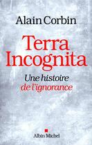 Couverture du livre « Terra incognita ; une histoire de l'ignorance » de Alain Corbin aux éditions Albin Michel