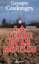 Couverture du livre « La terre et le moulin » de Georges Coulonges aux éditions Grasset