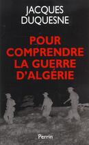 Couverture du livre « Pour Comprendre La Guerre D'Algerie » de Jacques Duquesne aux éditions Plon