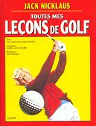 Couverture du livre « Toutes mes leçons de golf » de Jack Nicklaus aux éditions Solar