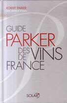 Couverture du livre « Guide parker des vins de France » de Robert Parker et Antoine Rovani aux éditions Solar