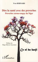 Couverture du livre « Dire la santé avec des proverbes ; proverbes zarma-songay du Niger » de Yves Bernard aux éditions L'harmattan