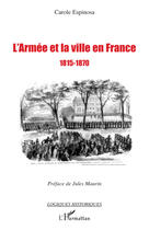 Couverture du livre « L'armée et la ville en France 1815-1870 » de Carole Espinosa aux éditions L'harmattan