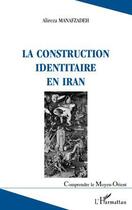 Couverture du livre « La construction identitaire en Iran » de Alireza Manafzadeh aux éditions Editions L'harmattan