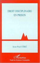 Couverture du livre « DROIT DISCIPLINAIRE EN PRISON » de Jean-Paul Cere aux éditions Editions L'harmattan