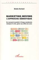 Couverture du livre « Marketing moving - l'approche semiotique » de Giulia Ceriani aux éditions Editions L'harmattan